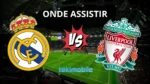 onde assistir real madrid e liverpool