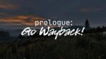 Prologue: Go Wayback