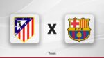 Atlético x Barcelona onde assistir